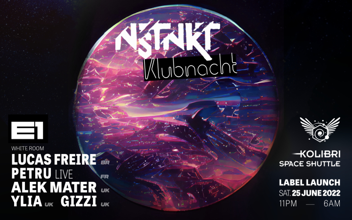 [H] NSTNKT: Klubnacht – 25th June 2022 – E1 London – Lucas Freire, PETRU Live, Alek Mater, Ylia, Gizzi – Kolibri Space Shuttle label launch